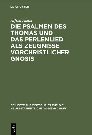 Die Psalmen des Thomas und das Perlenlied als Zeugnisse vorchristlicher Gnosis von Adam,  Alfred