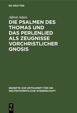 Die Psalmen des Thomas und das Perlenlied als Zeugnisse vorchristlicher Gnosis von Adam,  Alfred