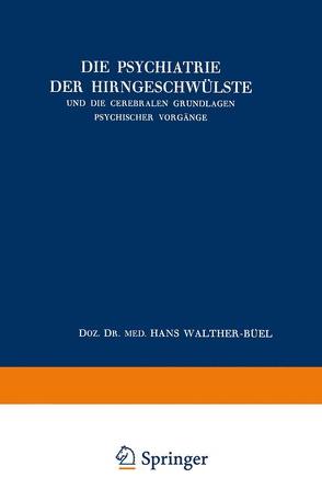 Die Psychiatrie der Hirngeschwülste und die Cerebralen Grundlagen Psychischer Vorgänge von Walther-Büel,  Hans