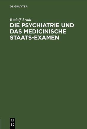 Die Psychiatrie und das medicinische Staats-Examen von Arndt,  Rudolf