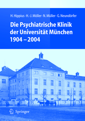 Die Psychiatrische Klinik der Universität München 1904 – 2004 von Hippius,  H., Möller,  H.J., Müller,  N., Neundörfer,  G.