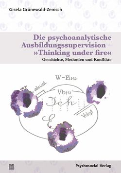 Die psychoanalytische Ausbildungssupervision – »Thinking under fire« von Grünewald-Zemsch,  Gisela