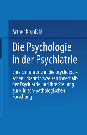 Die Psychologie in der Psychiatrie von Kronfeld,  Arthur