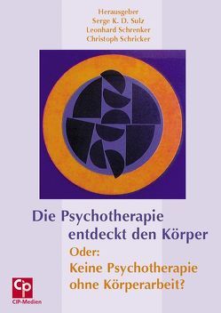 Die Psychotherapie entdeckt den Körper. Oder: Keine Psychotherapie ohne Körperarbeit von Schrenker,  Leonhard, Schricker,  Christoph, Sulz,  Serge K