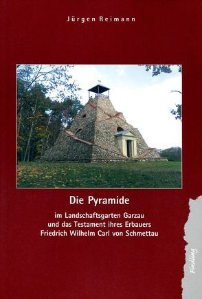 Die Pyramide im Landschaftsgarten Garzau und das Testament ihres Erbauers Friedrich Wilhelm Carl von Schmettau von Reimann,  Jürgen