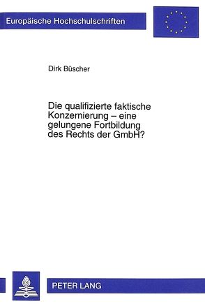 Die qualifizierte faktische Konzernierung – eine gelungene Fortbildung des Rechts der GmbH? von Büscher,  Dirk