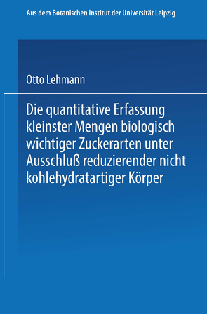 Die quantitative Erfassung kleinster Mengen biologisch wichtiger Zuckerarten unter Ausschluß reduzierender nicht kohlehydratartiger Körper von Lehmann,  Otto