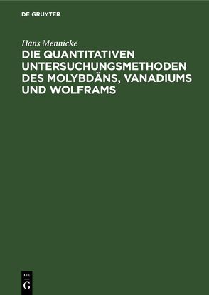 Die quantitativen Untersuchungsmethoden des Molybdäns, Vanadiums und Wolframs von Mennicke,  Hans