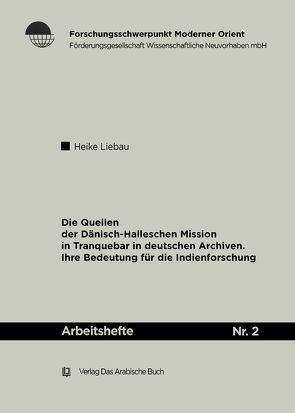 Die Quellen der Dänisch-Halleschen Mission in Tranquebar in deutschen Archiven von Liebau,  Heike