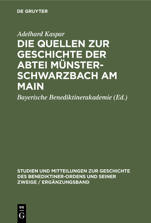 Die Quellen zur Geschichte der Abtei Münsterschwarzbach am Main von Bayerische Benediktinerakademie, Kaspar,  Adelhard