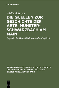 Die Quellen zur Geschichte der Abtei Münsterschwarzbach am Main von Bayerische Benediktinerakademie, Kaspar,  Adelhard