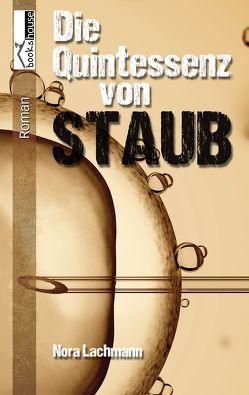 Die Quintessenz von Staub von Lachmann,  Nora