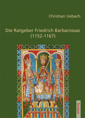 Die Ratgeber Friedrich Barbarossas (1152-1167) von Uebach,  Christian