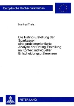 Die Rating-Erstellung der Sparkassen: eine problemorientierte Analyse der Rating-Erstellung im Kontext individueller Entscheidungspräferenzen von Theis,  Manfred