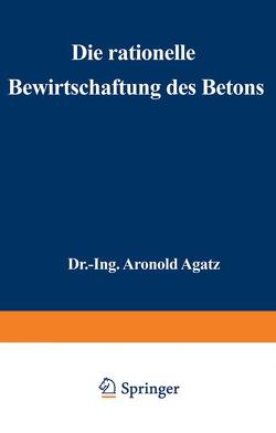 Die rationelle Bewirtschaftung des Betons von Agatz,  Arnold