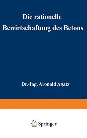 Die rationelle Bewirtschaftung des Betons von Agatz,  Arnold