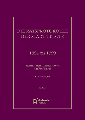 Die Ratsprotokolle der Stadt Telgte 1624 bis 1799 von Braun,  Rolf