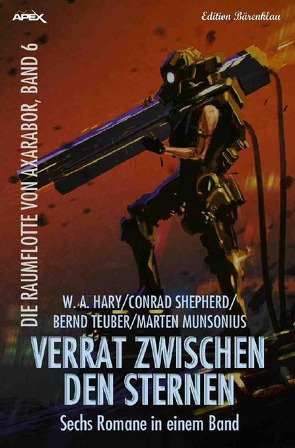 DIE RAUMFLOTTE VON AXARABOR / VERRAT ZWISCHEN DEN STERNEN – DIE RAUMFLOTTE VON AXARABOR, BAND 6 von Hary,  Wilfried A., Munsonius,  Marten, Shepherd,  Conrad, Teuber,  Bernd