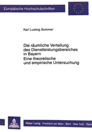 Die räumliche Verteilung des Dienstleistungsbereiches in Bayern.- Eine theoretische und empirische Untersuchung von Sommer,  Karl Ludwig