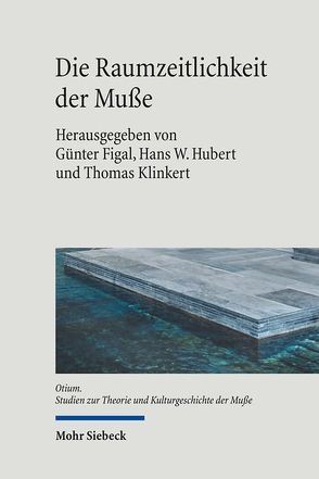 Die Raumzeitlichkeit der Muße von Figal,  Günter, Hubert,  Hans W, Klinkert,  Thomas