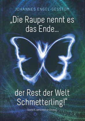 „Die Raupe nennt es das Ende… der Rest der Welt Schmetterling!“ von Engel - Gesstüm,  Johannes