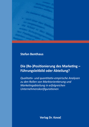 Die (Re-)Positionierung des Marketing – Führungsleitbild oder Abteilung? von Benthaus,  Stefan