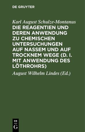 Die Reagentien und deren Anwendung zu chemischen Untersuchungen auf nassem und auf trocknem Wege (d. i. mit Anwendung des Löthrohrs) von Lindes,  August Wilhelm, Schulze-Montanus,  Karl August