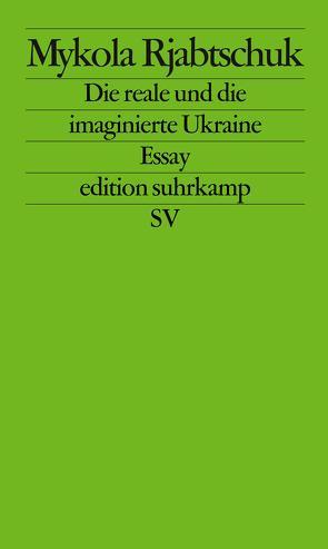 Die reale und die imaginierte Ukraine von Durkot,  Juri, Jilge,  Wilfried, Rjabtschuk,  Mykola