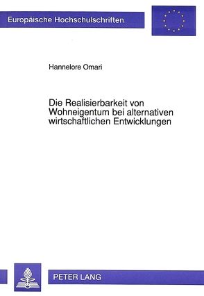 Die Realisierbarkeit von Wohneigentum bei alternativen wirtschaftlichen Entwicklungen von Omari,  Hannelore