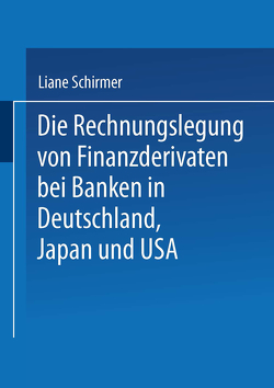 Die Rechnungslegung von Finanzderivaten bei Banken in Deutschland, Japan und USA von Schirmer,  Liane