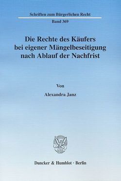 Die Rechte des Käufers bei eigener Mängelbeseitigung nach Ablauf der Nachfrist. von Janz,  Alexandra