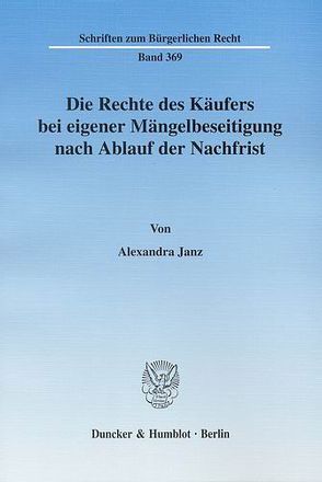 Die Rechte des Käufers bei eigener Mängelbeseitigung nach Ablauf der Nachfrist. von Janz,  Alexandra