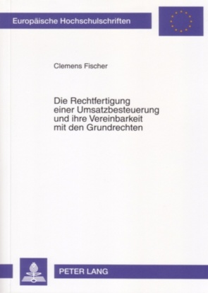 Die Rechtfertigung einer Umsatzbesteuerung und ihre Vereinbarkeit mit den Grundrechten von Fischer,  Clemens