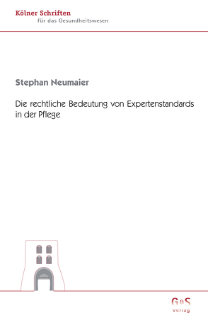 Die rechtliche Bedeutung von Expertenstandards in der Pflege von Großkopf,  Volker, Neumaier,  Stephan, Schanz,  Michael