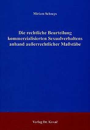 Die rechtliche Beurteilung kommerzialisierten Sexualverhaltens anhand außerrechtlicher Maßstäbe von Schoeps,  Miriam