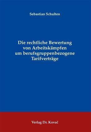 Die rechtliche Bewertung von Arbeitskämpfen um berufsgruppenbezogene Tarifverträge von Schulten,  Sebastian