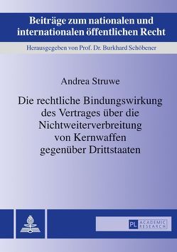 Die rechtliche Bindungswirkung des Vertrages über die Nichtweiterverbreitung von Kernwaffen gegenüber Drittstaaten von Struwe,  Andrea