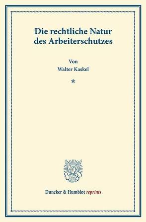 Die rechtliche Natur des Arbeiterschutzes. von Kaskel,  Walter