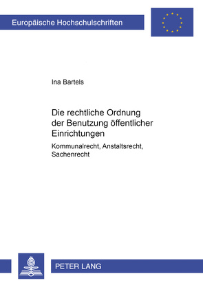 Die rechtliche Ordnung der Benutzung öffentlicher Einrichtungen von Bartels,  Ina