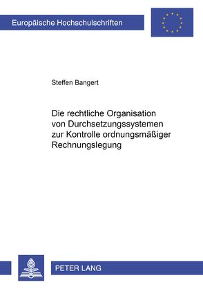 Die rechtliche Organisation von Durchsetzungssystemen zur Kontrolle ordnungsmäßiger Rechnungslegung von Bangert,  Steffen