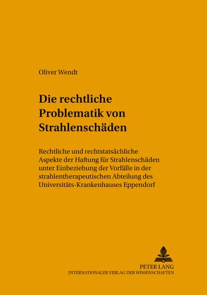 Die rechtliche Problematik von Strahlenschäden von Wendt,  Oliver