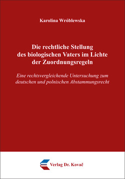 Die rechtliche Stellung des biologischen Vaters im Lichte der Zuordnungsregeln von Wróblewska,  Karolina