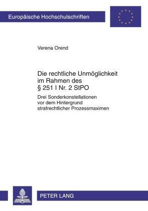 Die rechtliche Unmöglichkeit im Rahmen des § 251 I Nr. 2 StPO von Orend,  Verena