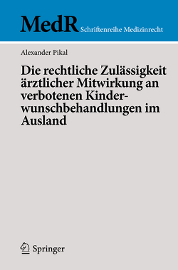 Die rechtliche Zulässigkeit ärztlicher Mitwirkung an verbotenen Kinderwunschbehandlungen im Ausland von Pikal,  Alexander