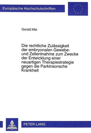 Die rechtliche Zulässigkeit der embryonalen Gewebe- und Zellentnahme zum Zwecke der Entwicklung einer neuartigen Therapiestrategie gegen die Parkinsonsche Krankheit von Mai,  Gerald