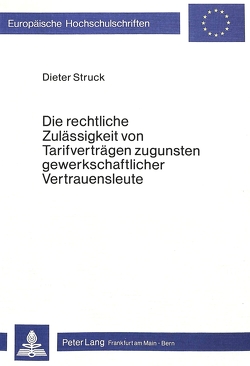 Die rechtliche Zulässigkeit von Tarifverträgen zugunsten gewerkschaftlicher Vertrauensleute von Struck,  Dieter