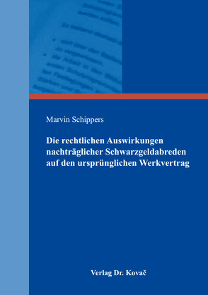 Die rechtlichen Auswirkungen nachträglicher Schwarzgeldabreden auf den ursprünglichen Werkvertrag von Schippers,  Marvin