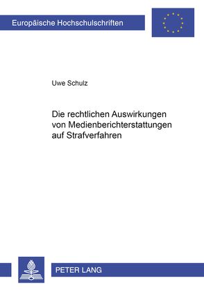 Die rechtlichen Auswirkungen von Medienberichterstattung auf Strafverfahren von Schulz,  Uwe