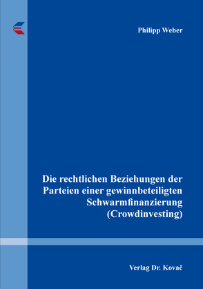 Die rechtlichen Beziehungen der Parteien einer gewinnbeteiligten Schwarmfinanzierung (Crowdinvesting) von Weber,  Philipp