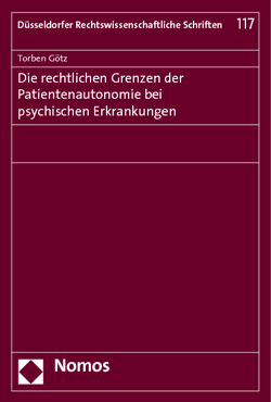 Die rechtlichen Grenzen der Patientenautonomie bei psychischen Erkrankungen von Götz,  Torben